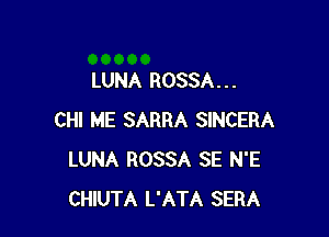 LUNA ROSSA. . .

CHI ME SARRA SINCERA
LUNA ROSSA SE N'E
CHIUTA L'ATA SERA