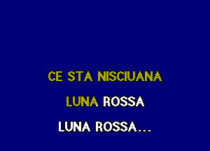 CE STA NISCIUANA
LUNA ROSSA
LUNA ROSSA...