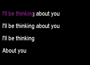 I'll be thinking about you

I'll be thinking about you

I'll be thinking
About you