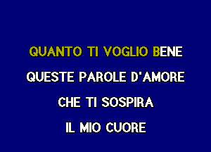 QUANTO Tl VOGLIO BENE

QUESTE PAROLE D'AMORE
CHE Tl SOSPIRA
IL MIO CUORE