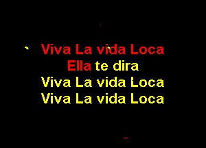 Viva La Vida Loca
Ella te dira

Viva La Vida Loca
Viva La Vida Loca