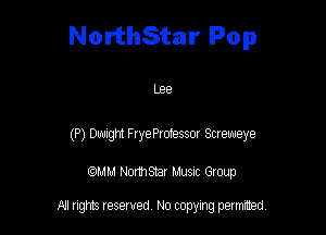 NorthStar Pop

Lee

(P) Dwight FryeProfessor Screweye

am NormStar Musnc Group

A! nghts reserved No copying pemxted