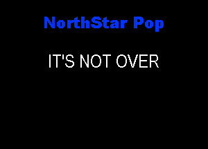 NorthStar Pop

IT'S NOT OVER