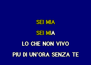 SEI MIA

SEI MIA
L0 CHE NON VIVO
PlU DI UN'ORA SENZA TE