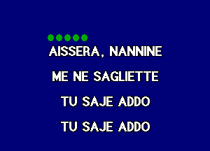 AISSERA, NANNINE

ME NE SAGLIETTE
TU SAJE ADDO
TU SAJE ADDO