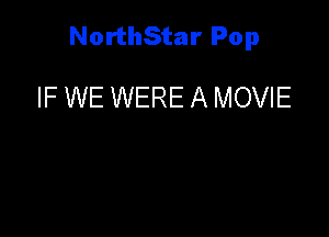 NorthStar Pop

IF WE WERE A MOVIE