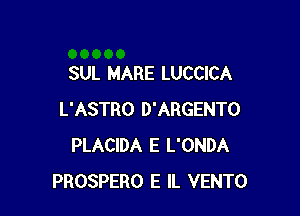 SUL MARE LUCCICA

L'ASTRO D'ARGENTO
PLACIDA E L'ONDA
PROSPERO E IL VENTO