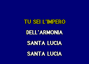 TU SEI L'IMPERO

DELL'ARMONIA
SANTA LUCIA
SANTA LUCIA