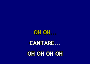 OH OH...
CANTARE...
0H 0H 0H 0H