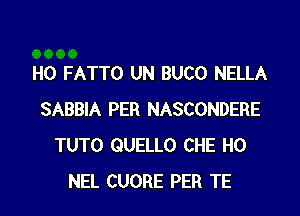 H0 FATTO UN BUCO NELLA

SABBIA PER NASCONDERE
TUTO GUELLO CHE H0
NEL CUORE PER TE