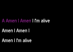 A Amen l Amen I I'm alive

Amen l Amen l

Amen I I'm alive