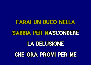 FARAI UN BUCO NELLA

SABBIA PER NASCONDERE
LA DELUSIONE
CHE ORA PROVI PER ME