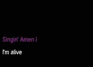 Singin' Amen I

I'm alive