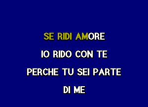 SE RIDI AMORE

l0 RIDO CON TE
PERCHE TU SEI PARTE
DI ME