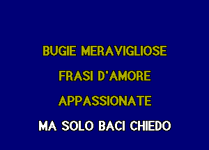 BUGIE MERAVIGLIOSE

FRASI D'AMORE
APPASSIONATE
MA SOLO BACI CHIEDO