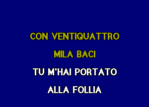 CON VENTIQUATTRO

MILA BACI
TU M'HAI PORTATO
ALLA FOLLIA