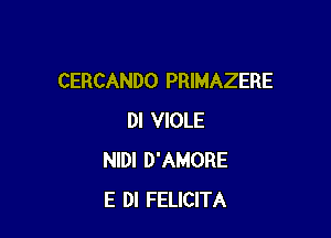 CERCANDO PRIMAZERE

DI VIOLE
NIDI D'AMORE
E DI FELICITA