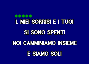 L MIEI SORRISI E l TUOl

SI SONO SPENTI
NOI CAMMINIAMO INSIEME
E SIAMO SOLI