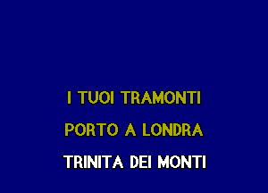 I TUOI TRAMONTI
PORTO A LONDRA
TRINITA DEI MONTI