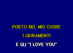 PORTO NEL MIO CUORE
I GIURAMENTI
E GLI 'I LOVE YOU'