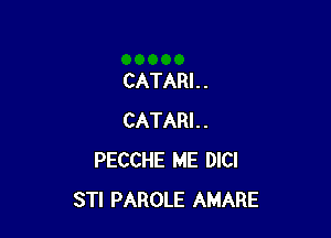 CATARI. .

CATARL
PECCHE ME DICI
STI PAROLE AMARE