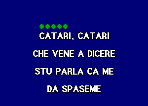 CATARI, CATARI

CHE VENE A DICERE
STU PARLA CA ME
DA SPASEME