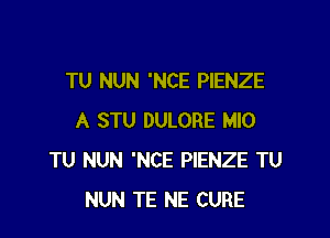 TU NUN 'NCE PIENZE

A STU DULORE M10
TU NUN 'NCE PIENZE TU
NUN TE NE CURE