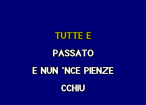 TUTTE E

PASSATO
E NUN 'NCE PIENZE
CCHIU