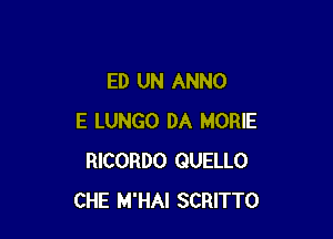 ED UN ANNO

E LUNGO DA MORIE
RICORDO QUELLO
CHE M'HAI SCRITTO