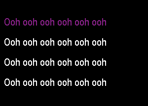 Ooh ooh ooh ooh ooh ooh

Ooh ooh ooh ooh ooh ooh
Ooh ooh ooh ooh ooh ooh

Ooh ooh ooh ooh ooh ooh