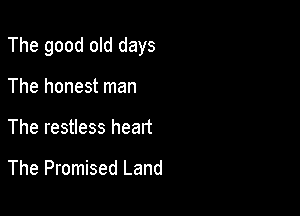 The good old days

The honest man
The restless head

The Promised Land