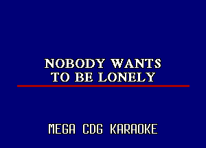 NOBODY WANTS
TO BE LONELY

HEBH CUB KRRRUKE