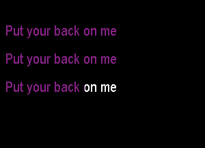 Put your back on me

Put your back on me

Put your back on me