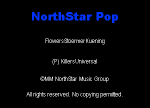 NorthStar Pop

Flowerssmermer Kuemng

(P) Killers Universal

am NormStar Musnc Group

A! nghts reserved No copying pemxted