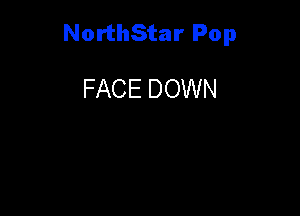 NorthStar Pop

FACE DOWN