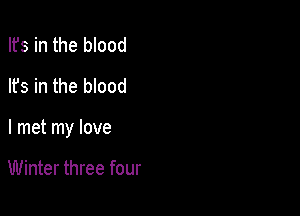 Ifs in the blood
lfs in the blood

I met my love

Winter three four