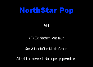 NorthStar Pop

AFI

(P) Ex Noctem Macnmur

am NormStar Musnc Group

A1 rights resewed N0 copying pemrted