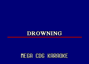 DROWNING

HEGH CUB KRRRUKE