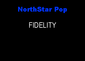 NorthStar Pop

FIDELITY