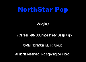 NorthStar Pop

Daugh'a y

(P) Caeers-BUGSubce Prey Deep Ugty

QM! Normsar Musuc Group

All rights reserved No copying permitted,