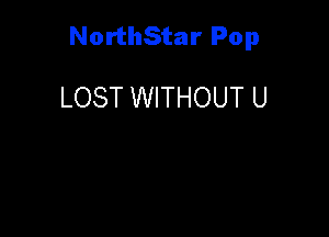 NorthStar Pop

LOST WITHOUT U