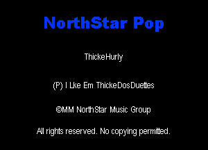 NorthStar Pop

Thicke Hurly

(P) I Lke Em ThickeDosDuetes

am NormStar Musnc Group

A! nghts reserved No copying pemxted