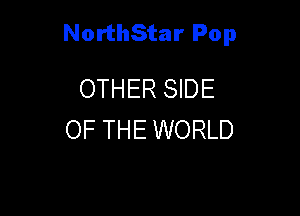 NorthStar Pop

OTHER SIDE
OF THE WORLD