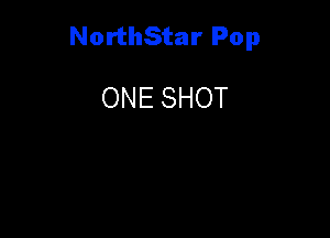 NorthStar Pop

ONE SHOT