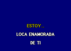 ESTOY . .
LOCA ENAMORADA
DE Tl