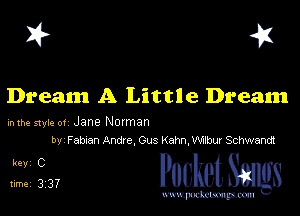 I? 451

Dream A Little Dream

hlhe 51er or Jane Norman
by Faman Andre, Gus Kahn,WUbur Schwand!

5,133, cheth

www.pcetmaxu