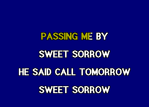 PASSING ME BY

SWEET SORROW
HE SAID CALL TOMORROW
SWEET SORROW