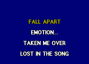 FALL APART

EMOTION..
TAKEN ME OVER
LOST IN THE SONG