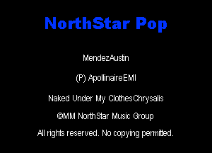 NorthStar Pop

MendezAusun
(P) P-pollinaireEMl
Naked Under My ClothesChrysalis

comm Nomsmr Musnc Group
N! nghts resented No copyng painted
