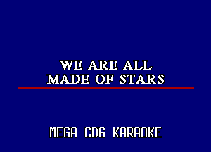 VVE,AJKEIAIJ,
MADE OF STARS

HEBH CUB KRRRUKE